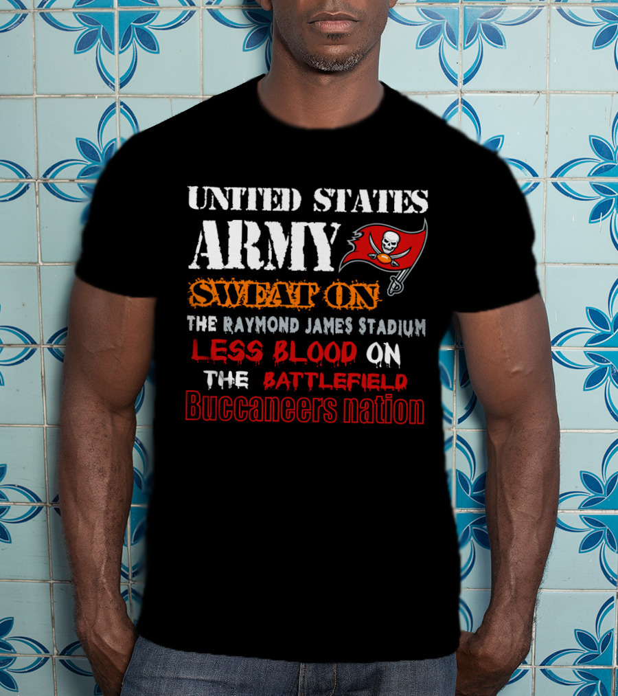 United States Army Sweat On Raymond James Stadium Less Blood On The Battlefield Buccaneers Nation T-Shirt