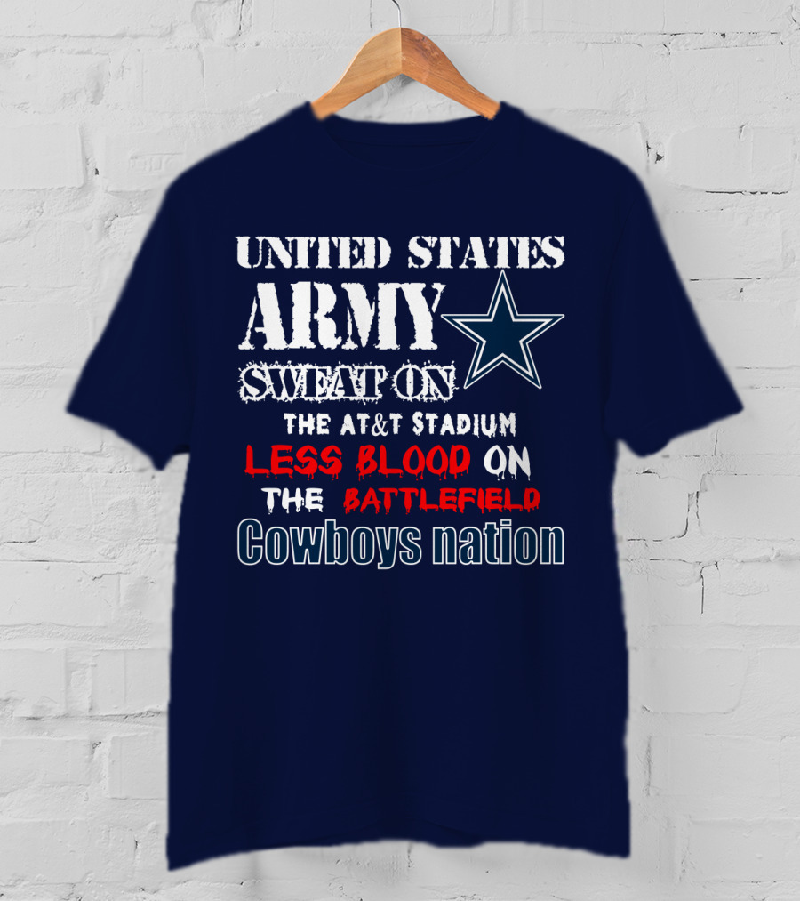 United States Army Sweat On The At&T Stadium Less Blood On The Battlefield Cowboys Nation T-Shirt