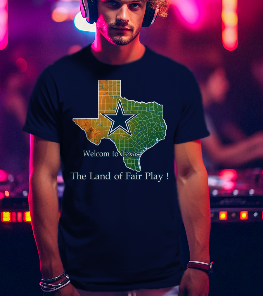 Welcome To Texas Cowboys The Land Of Fair Play T-Shirt
