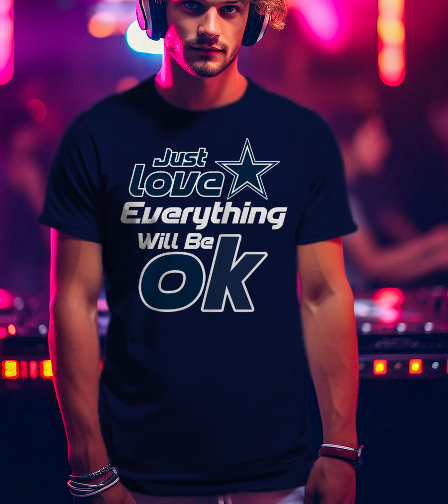 Just Love Everything Will Be Ok Cowboys T-Shirt