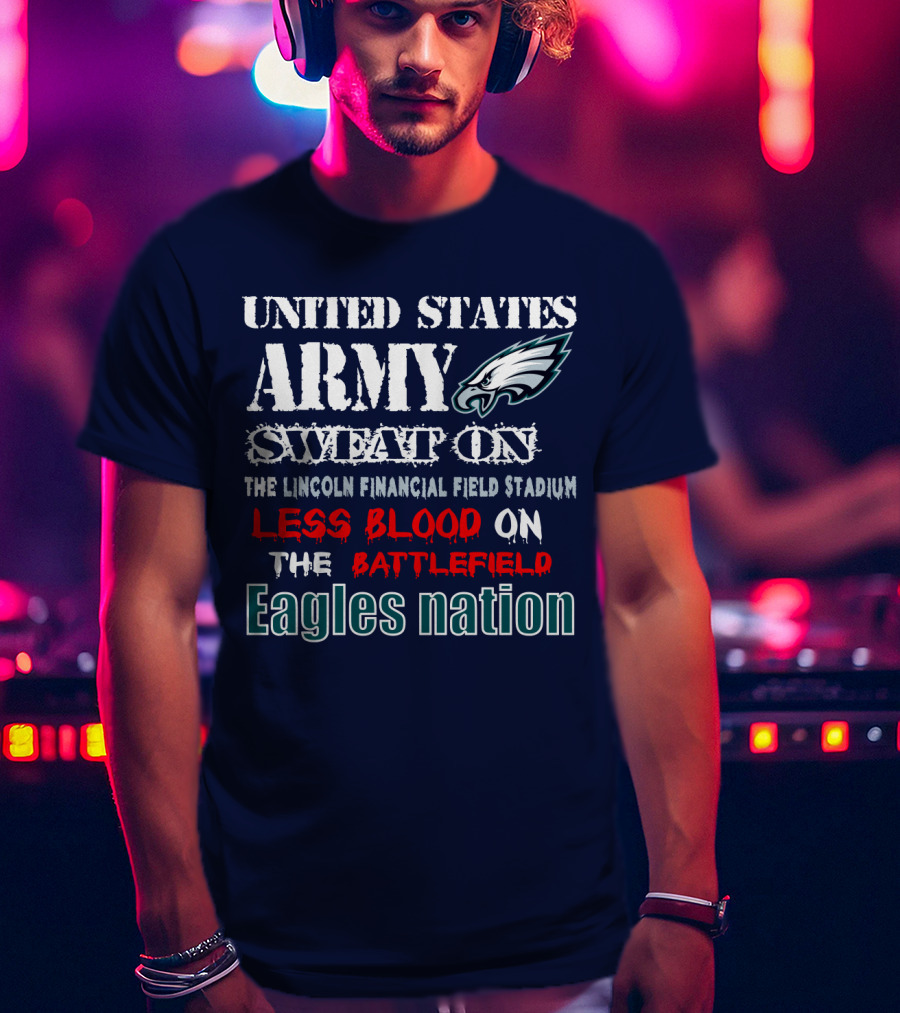 United States Army Sweat On The Lincoln Financial Field Stadium Less Blood On The Battlefield Eagles Nation T-Shirt
