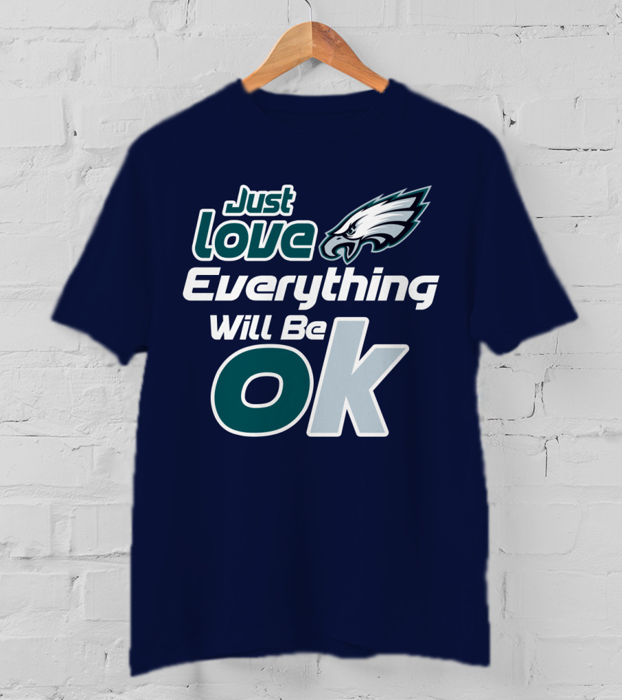 Just Love Everything Will Be Ok Eagles T-Shirt
