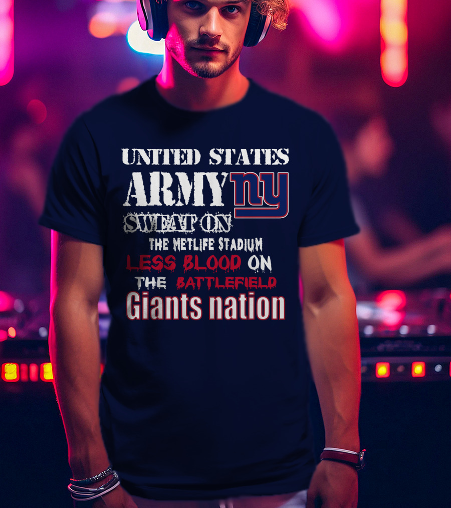 United States Army Ny Sweat On The Metlife Stadium Less Blood On The Battlefield Giants Nation T-Shirt