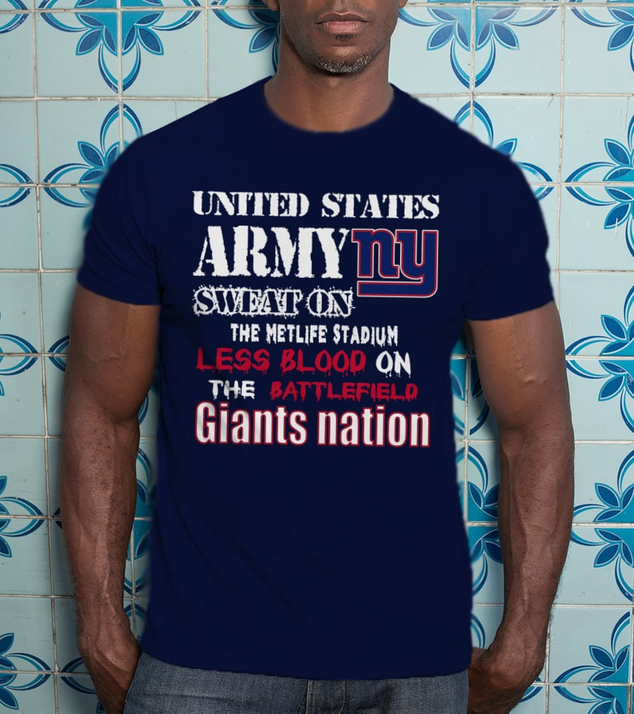 United States Army Ny Sweat On The Metlife Stadium Less Blood On The Battlefield Giants Nation T-Shirt