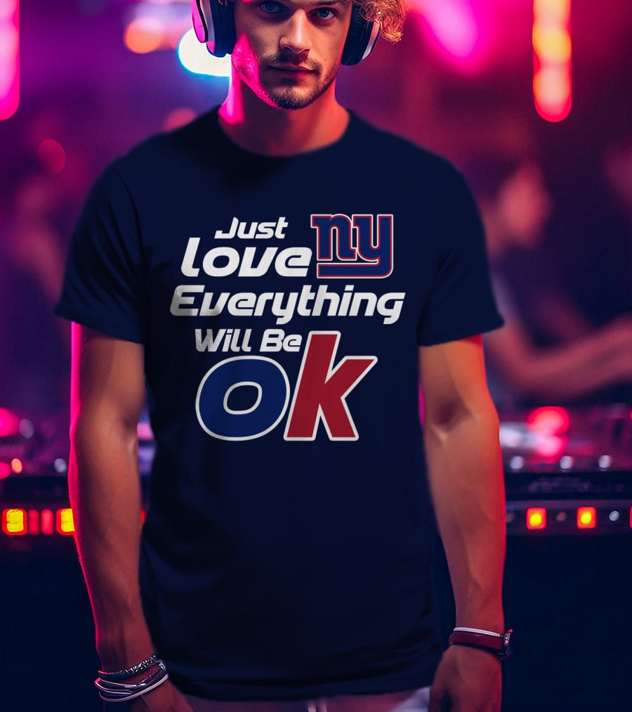 Just Love Ny Everything Will Be Ok Giants T-Shirt