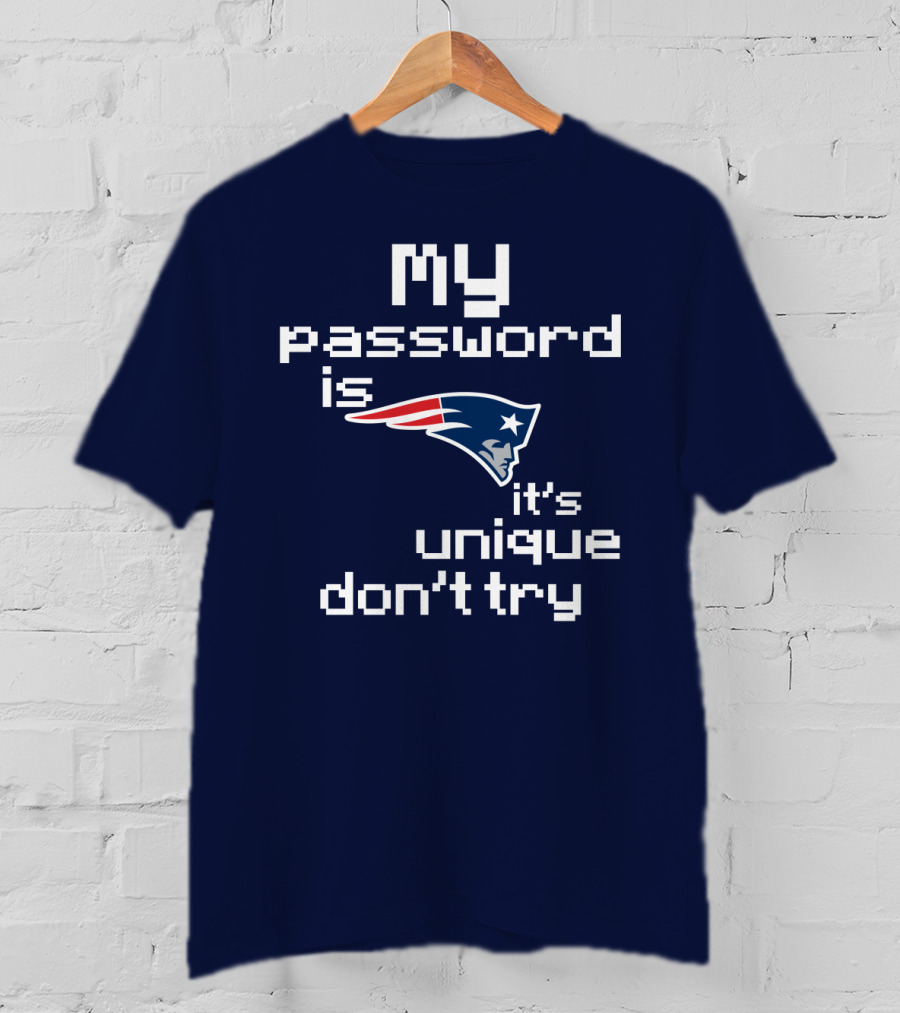 My Password Is New England Patriots It's Unique Don't Try T-Shirt
