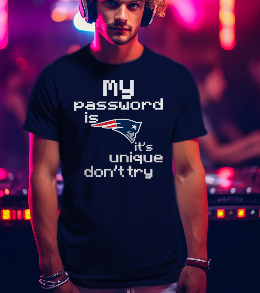 My Password Is New England Patriots It's Unique Don't Try T-Shirt