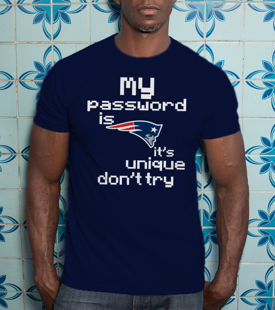 My Password Is New England Patriots It's Unique Don't Try T-Shirt