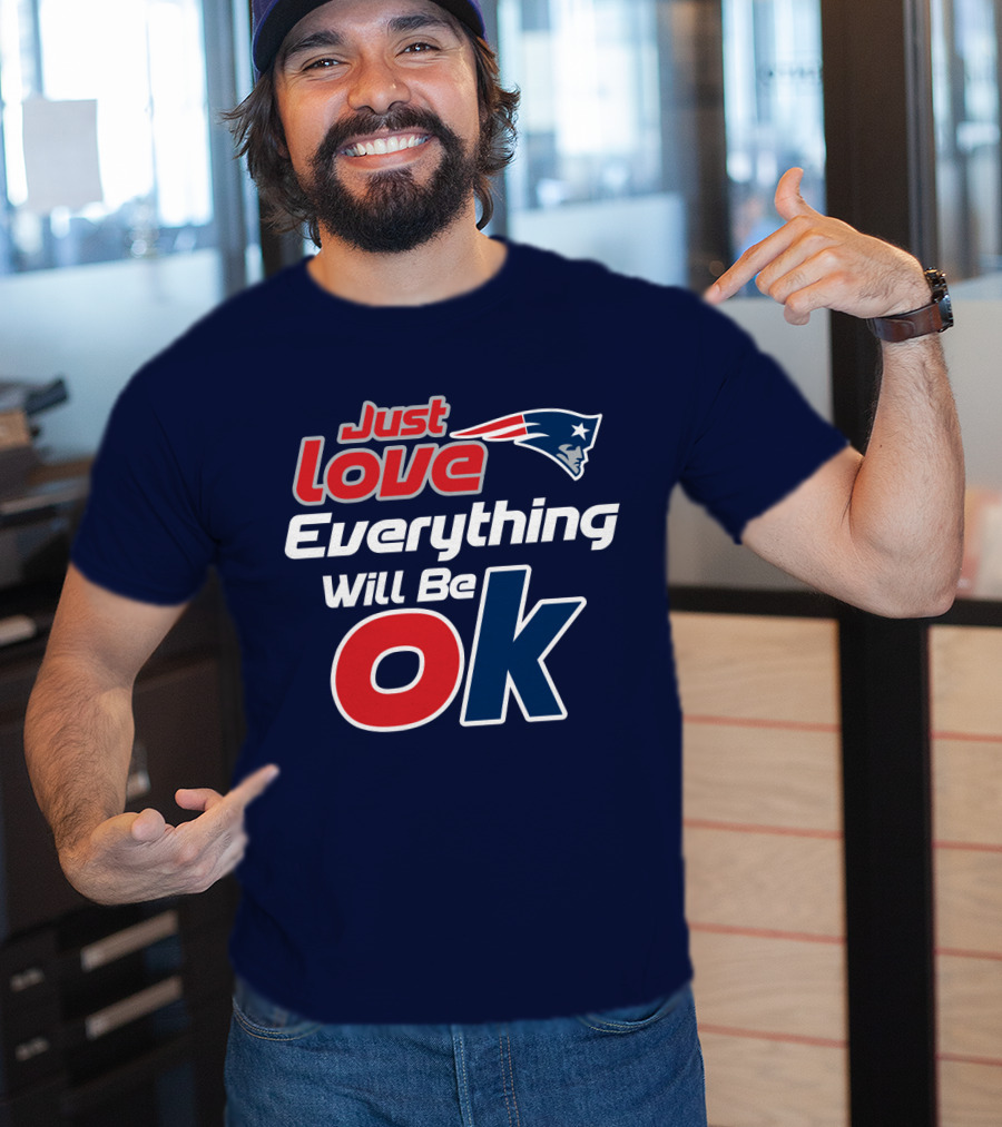 New England Patriots Just Love Everything Will Be Ok T-Shirt