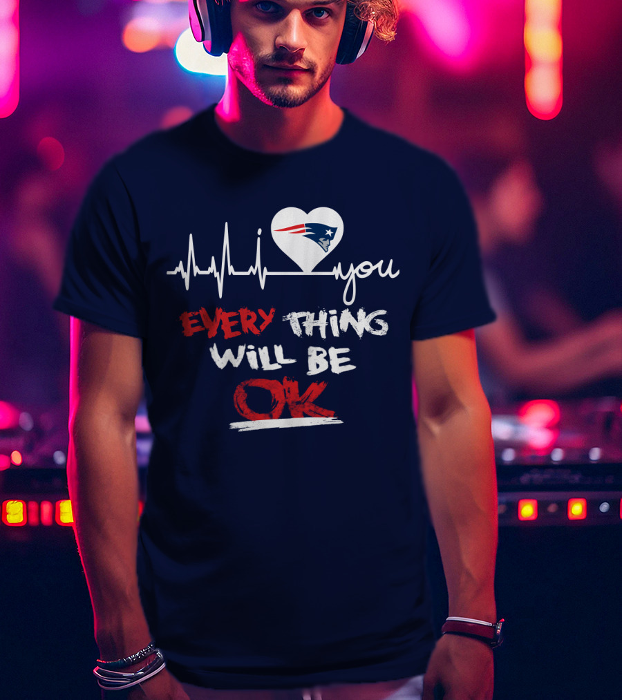 I Love You New England Patriots Everything Will Be Ok T-Shirt