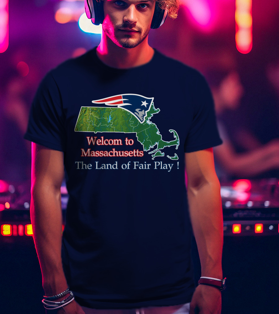 Welcome To Massachusetts New England Patriots The Land Of Fair Play T-Shirt