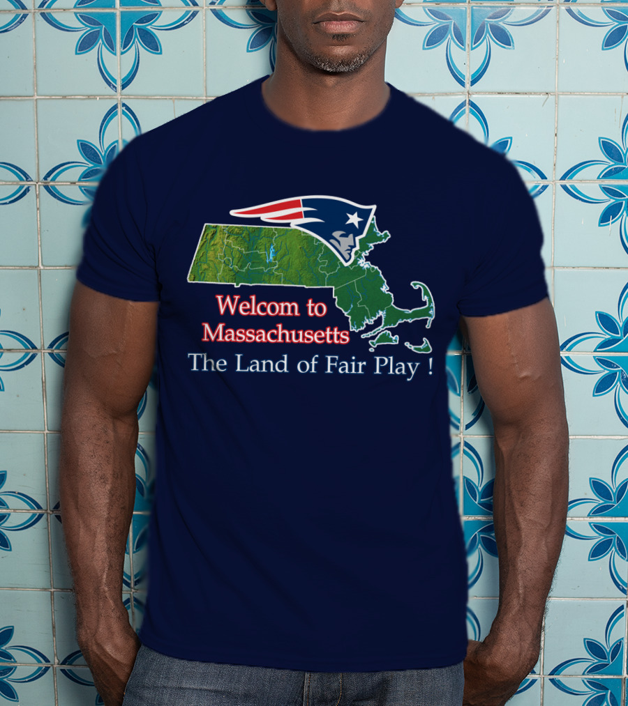 Welcome To Massachusetts New England Patriots The Land Of Fair Play T-Shirt