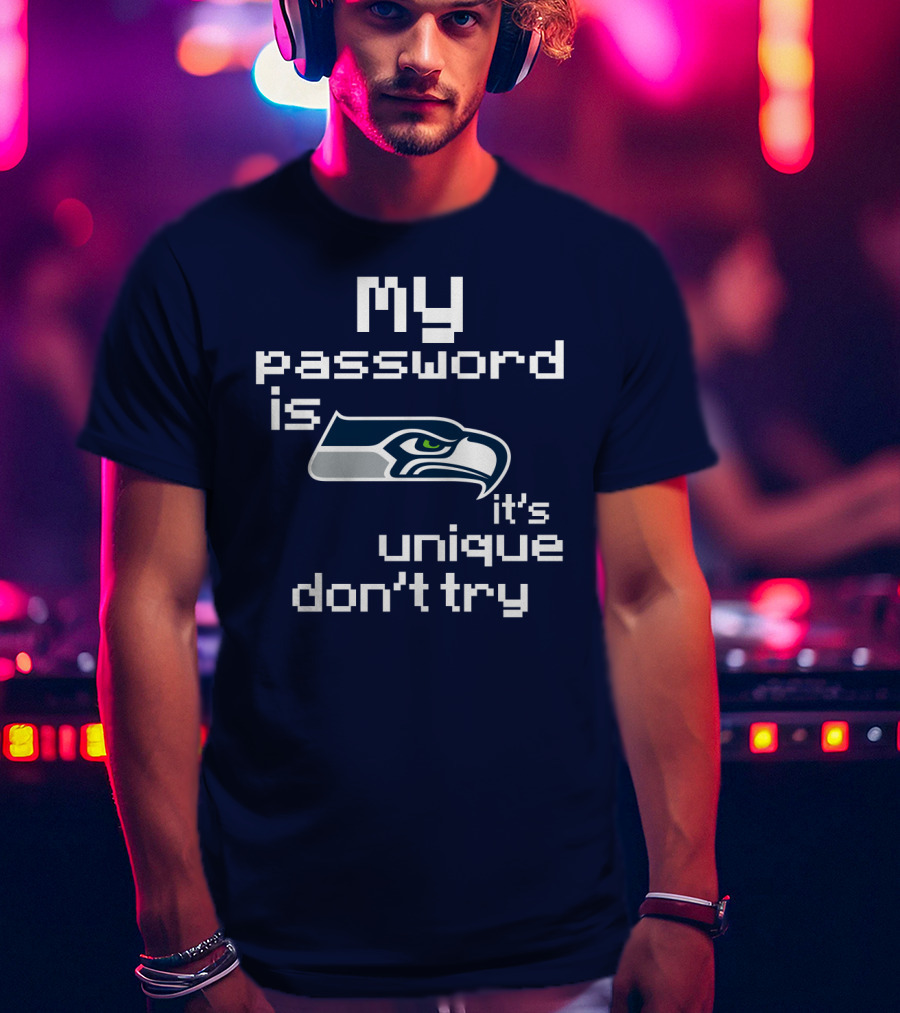 My Password Is Seahawks It's Unique Don't Try T-Shirt