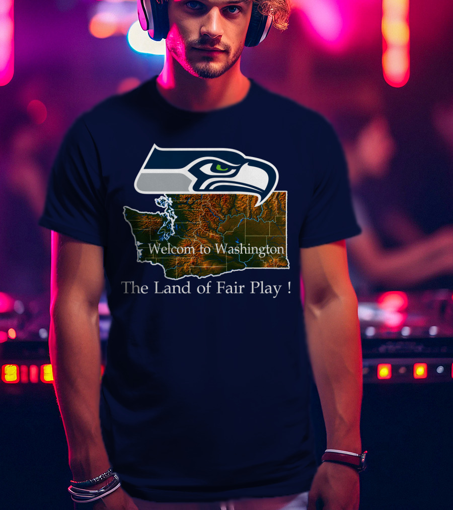 Welcome To Washington Seahawks The Land Of Fair Play T-Shirt