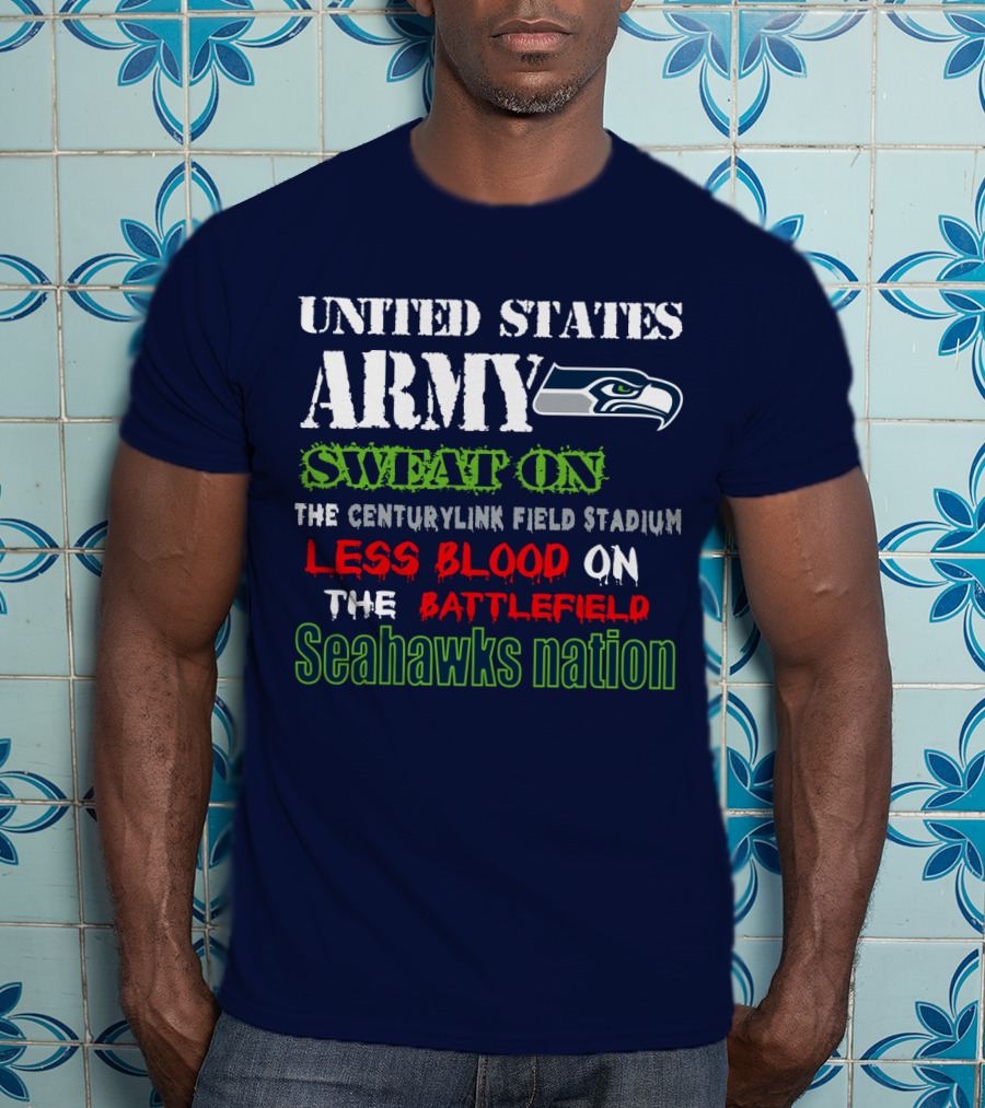 United States Army Sweat On The Centurylink Field Stadium Less Blood On The Battlefield Seahawks Nation T-Shirt