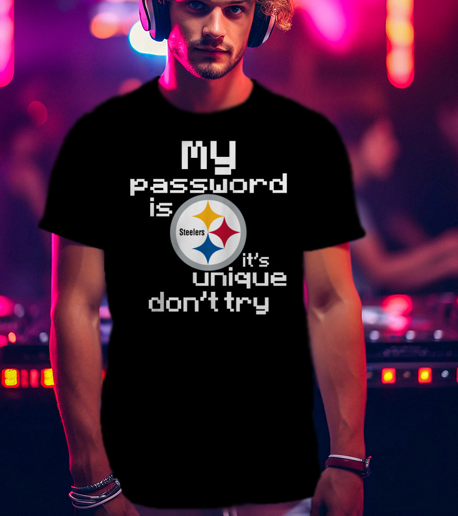 My Password Is Steelers It's Unique Don't Try T-Shirt