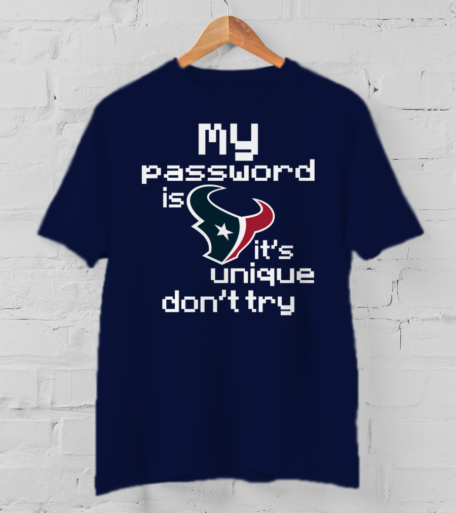 My Password Is Texans It's Unique Don't Try T-Shirt