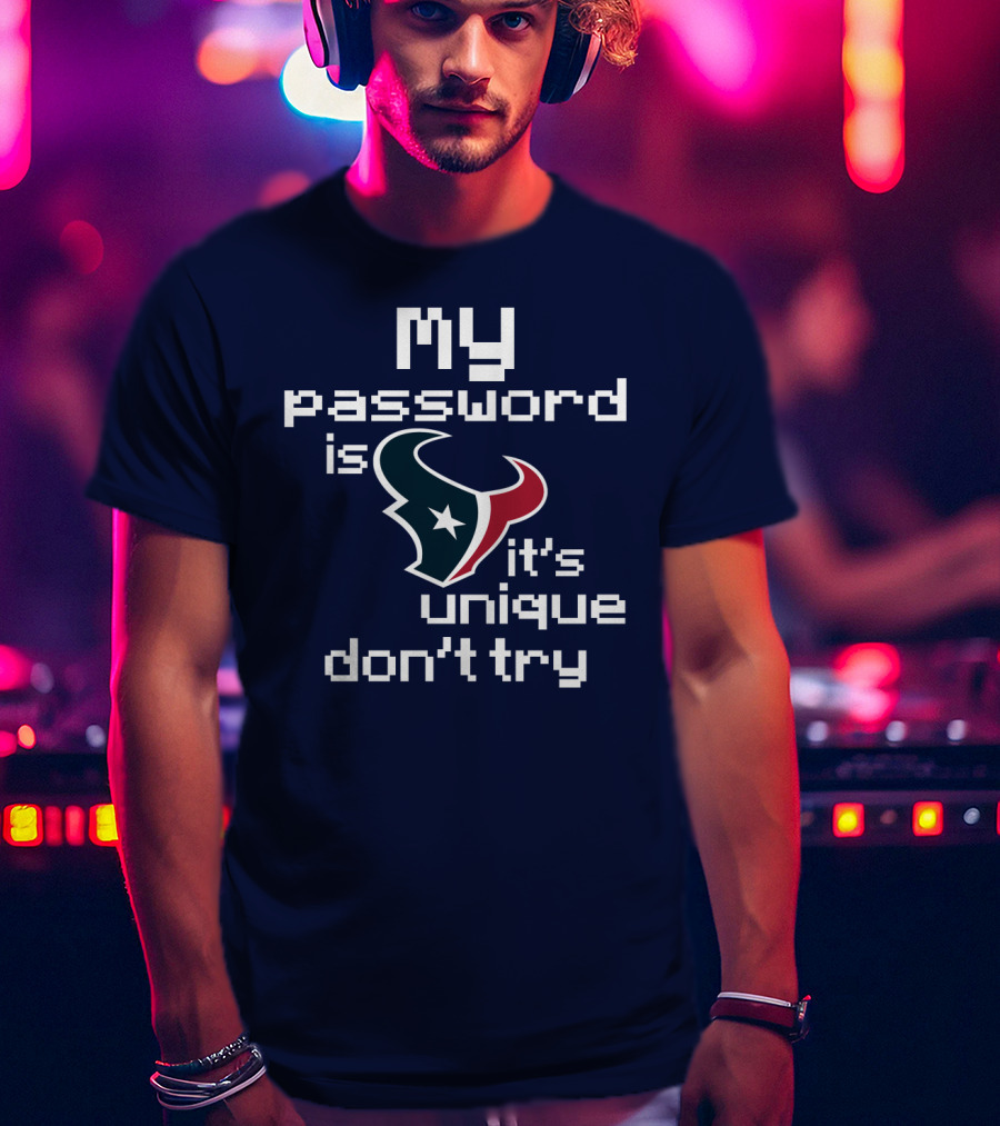 My Password Is Texans It's Unique Don't Try T-Shirt