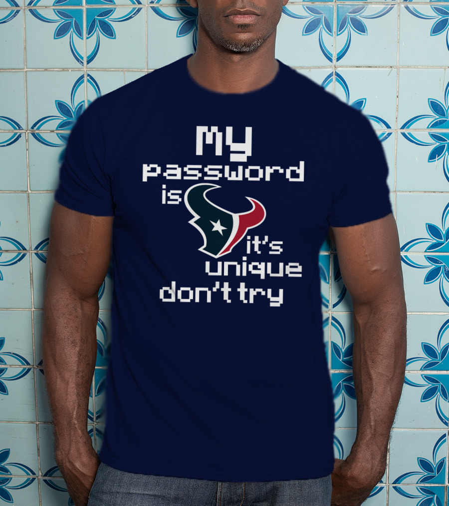 My Password Is Texans It's Unique Don't Try T-Shirt