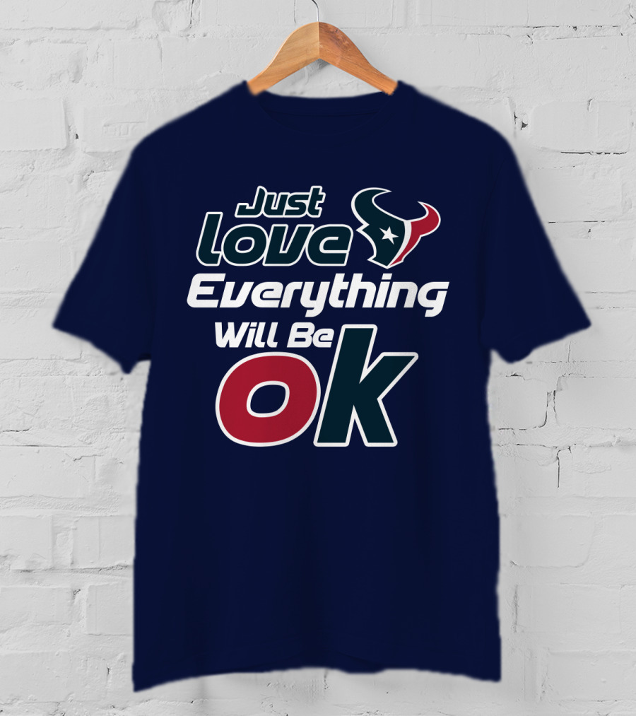Just Love Everything Will Be Ok Texans T-Shirt