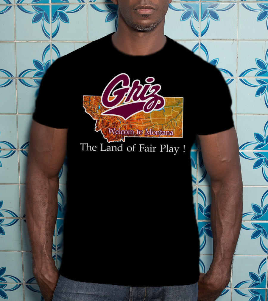 Griz Montana Grizzlies Welcome To Montana The Land Of Fair Play T-Shirt