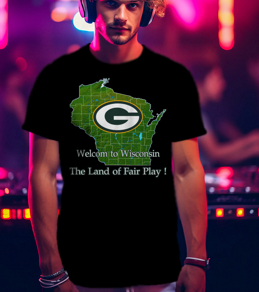 Welcome To Wisconsin Green Bay Packers The Land Of Fair Play T-Shirt