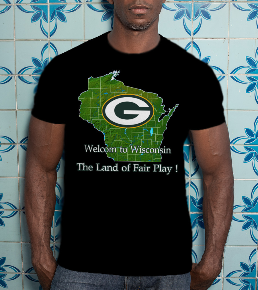 Welcome To Wisconsin Green Bay Packers The Land Of Fair Play T-Shirt