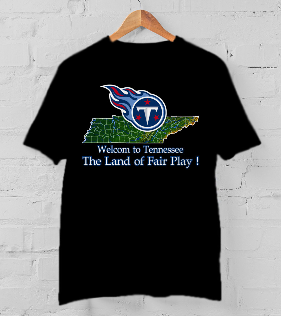 Welcome To Tennessee Titans The Land Of Fair Play T-Shirt