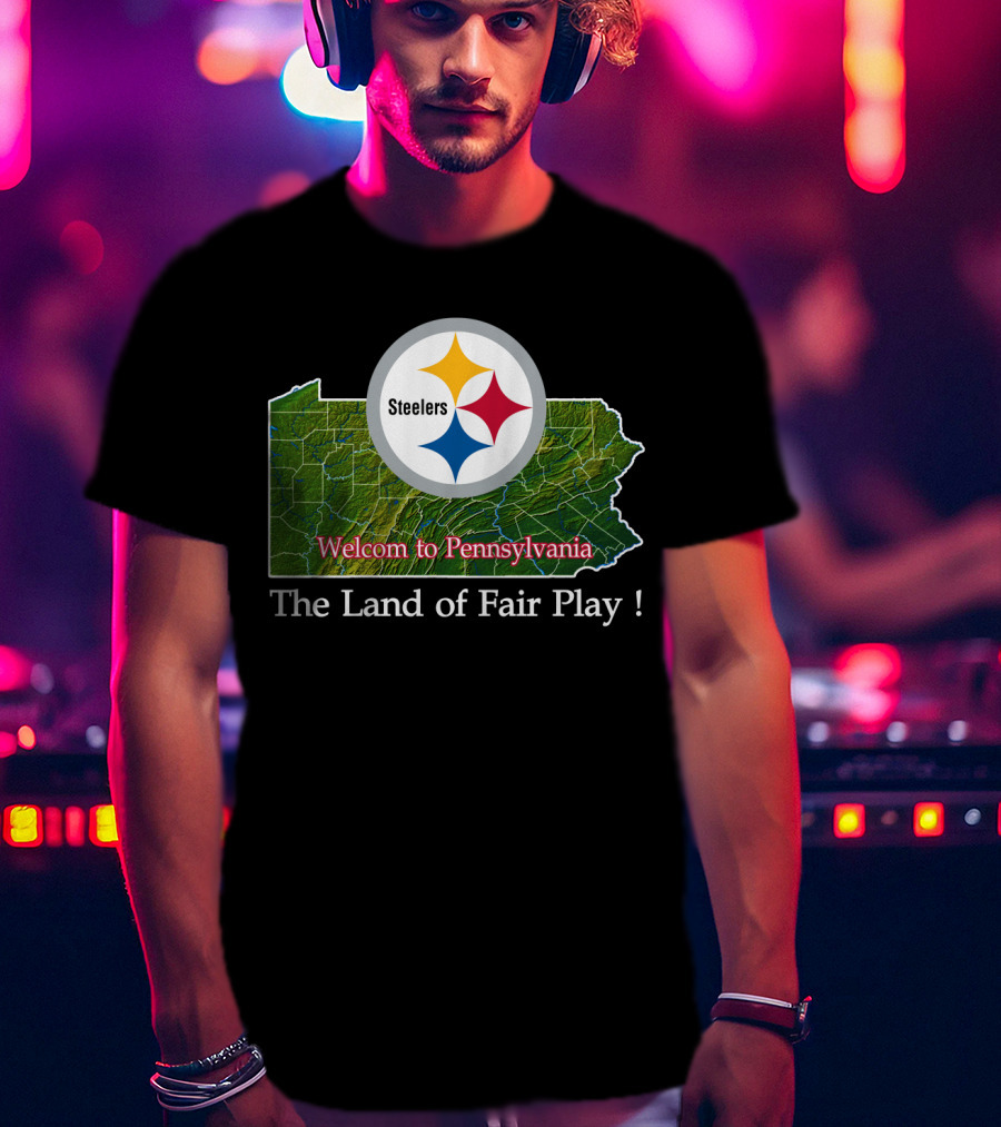 Steelers Welcome To Pennsylvania The Land Of Fair Play T-Shirt