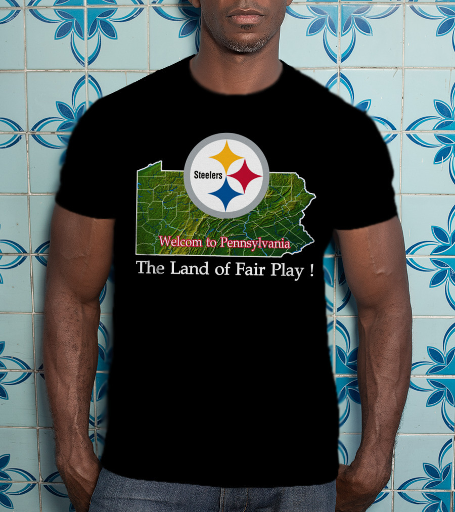 Steelers Welcome To Pennsylvania The Land Of Fair Play T-Shirt