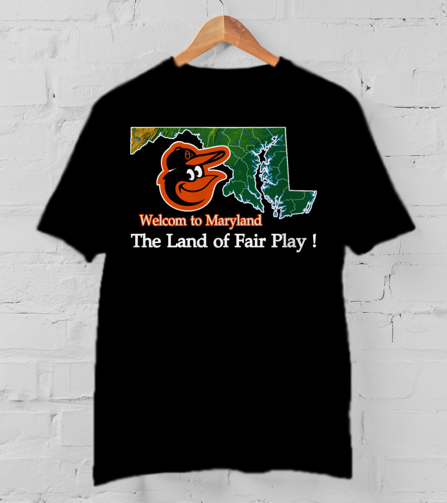 Welcome To Maryland Baltimore Orioles The Land Of Fair Play T-Shirt