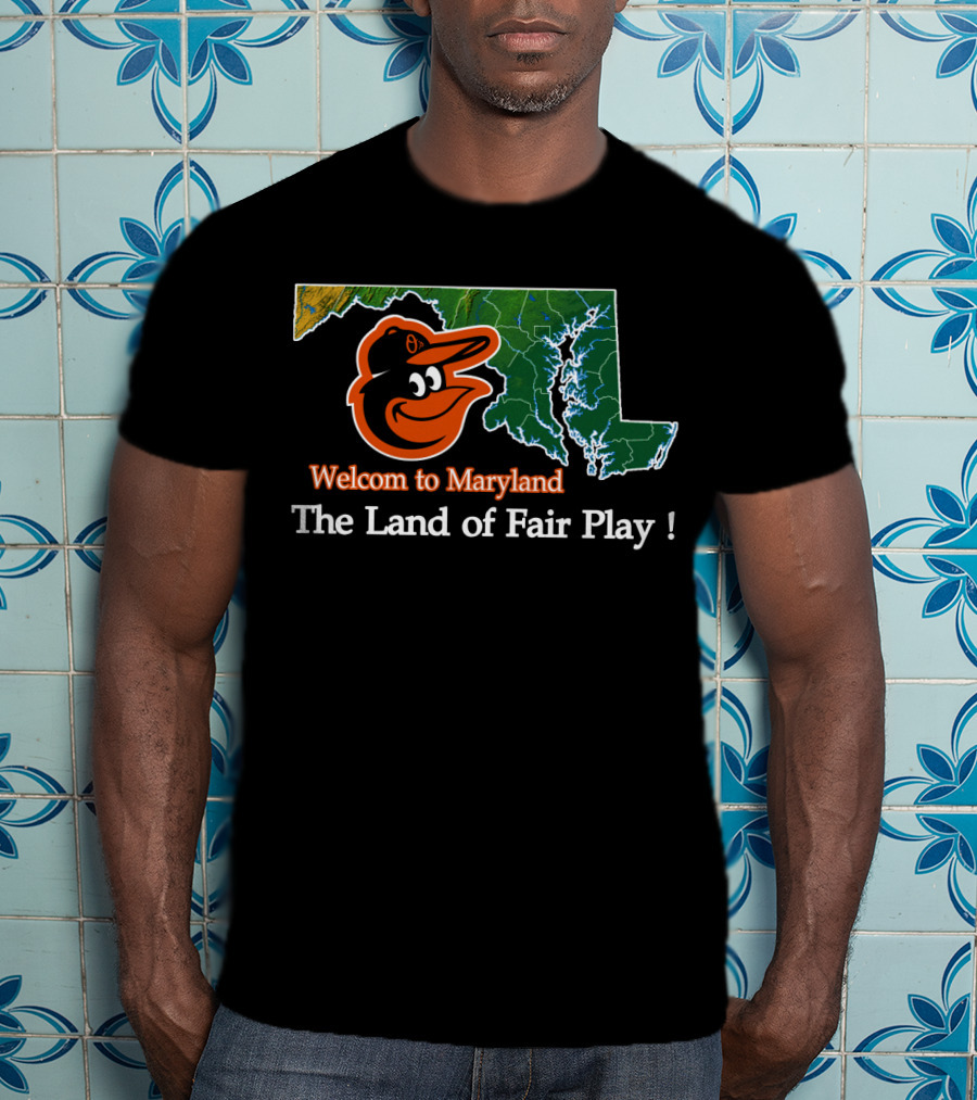 Welcome To Maryland Baltimore Orioles The Land Of Fair Play T-Shirt