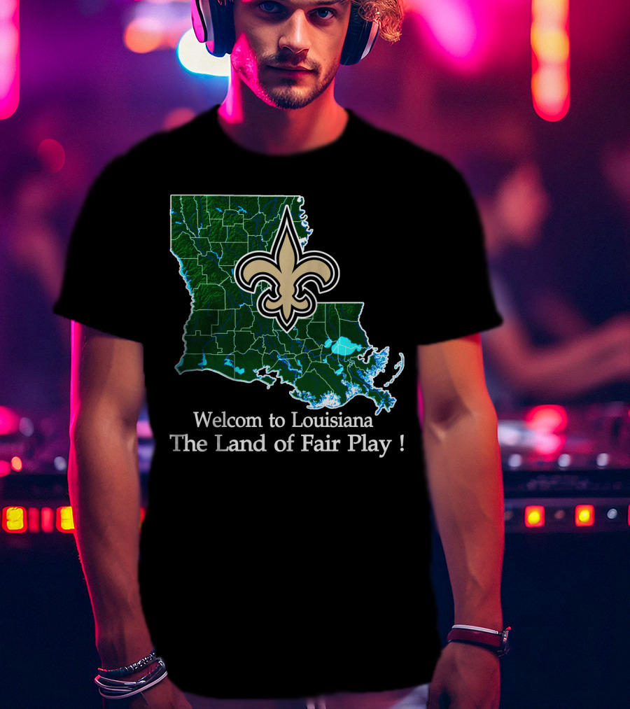 Welcome To Louisiana The Land Of Fair Play Saints Fleur-De-Lis Map T-Shirt