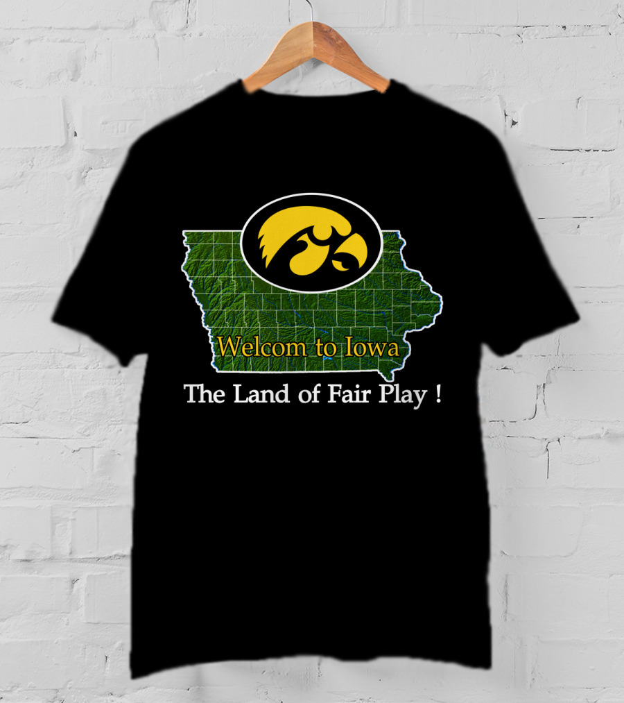 Welcome To Iowa Hawkeyes The Land Of Fair Play T-Shirt