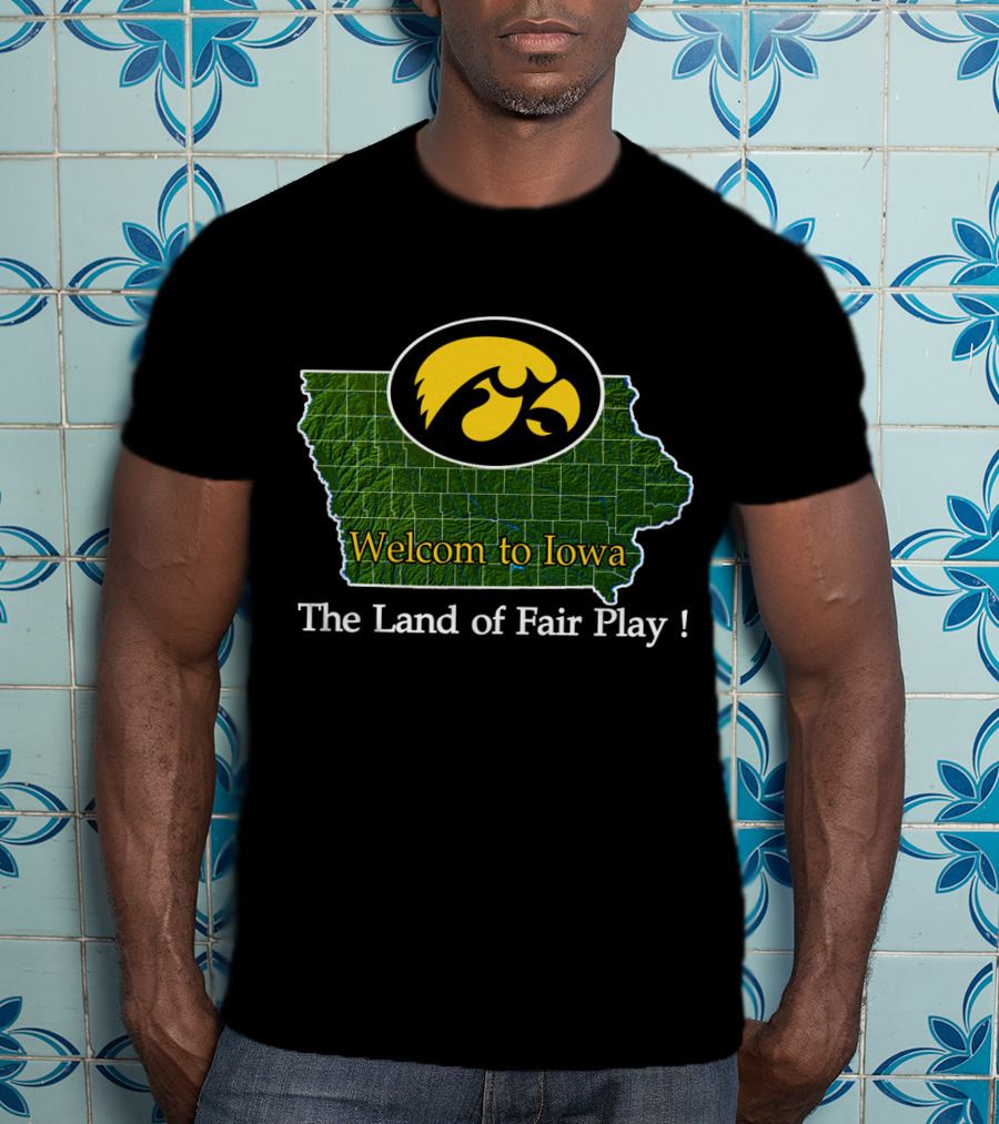 Welcome To Iowa Hawkeyes The Land Of Fair Play T-Shirt