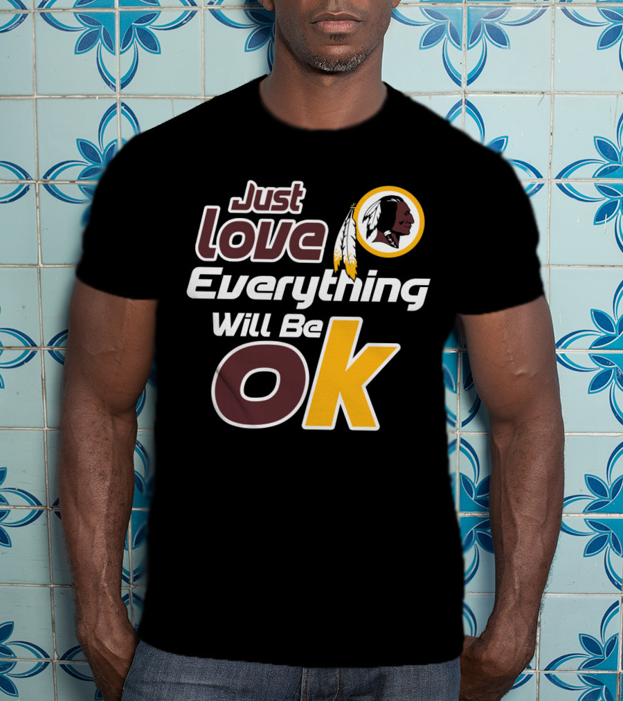 Just Love Everything Will Be Ok Washington Redskins T-Shirt