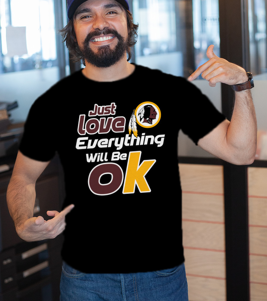 Just Love Everything Will Be Ok Washington Redskins T-Shirt