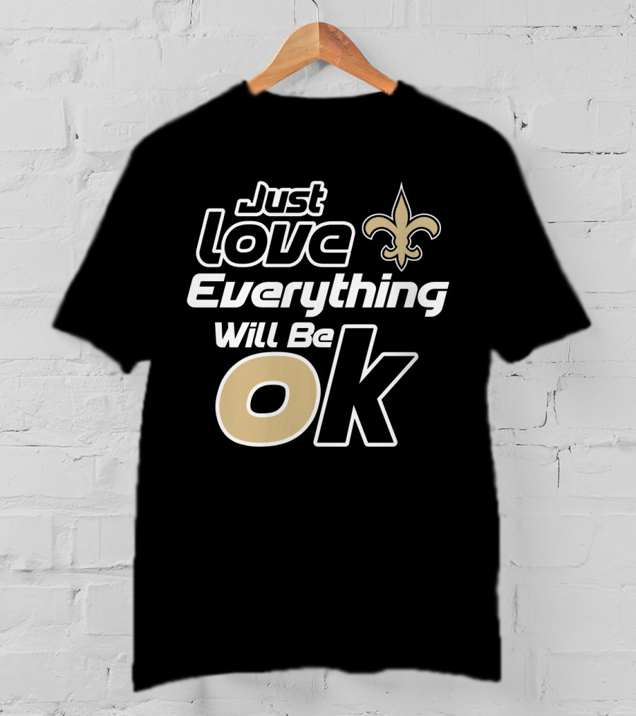 Just Love Everything Will Be Ok Saints Fleur-De-Lis T-Shirt