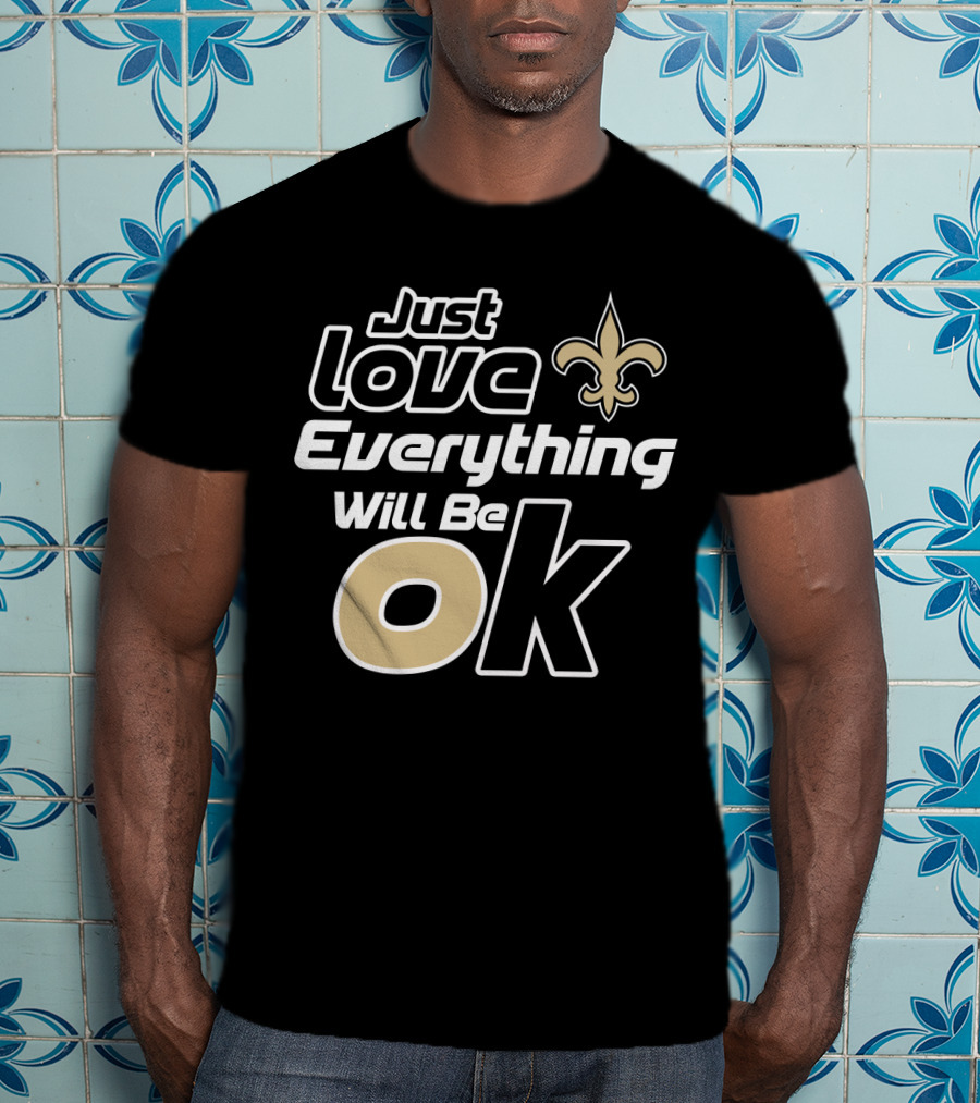 Just Love Everything Will Be Ok Saints Fleur-De-Lis T-Shirt