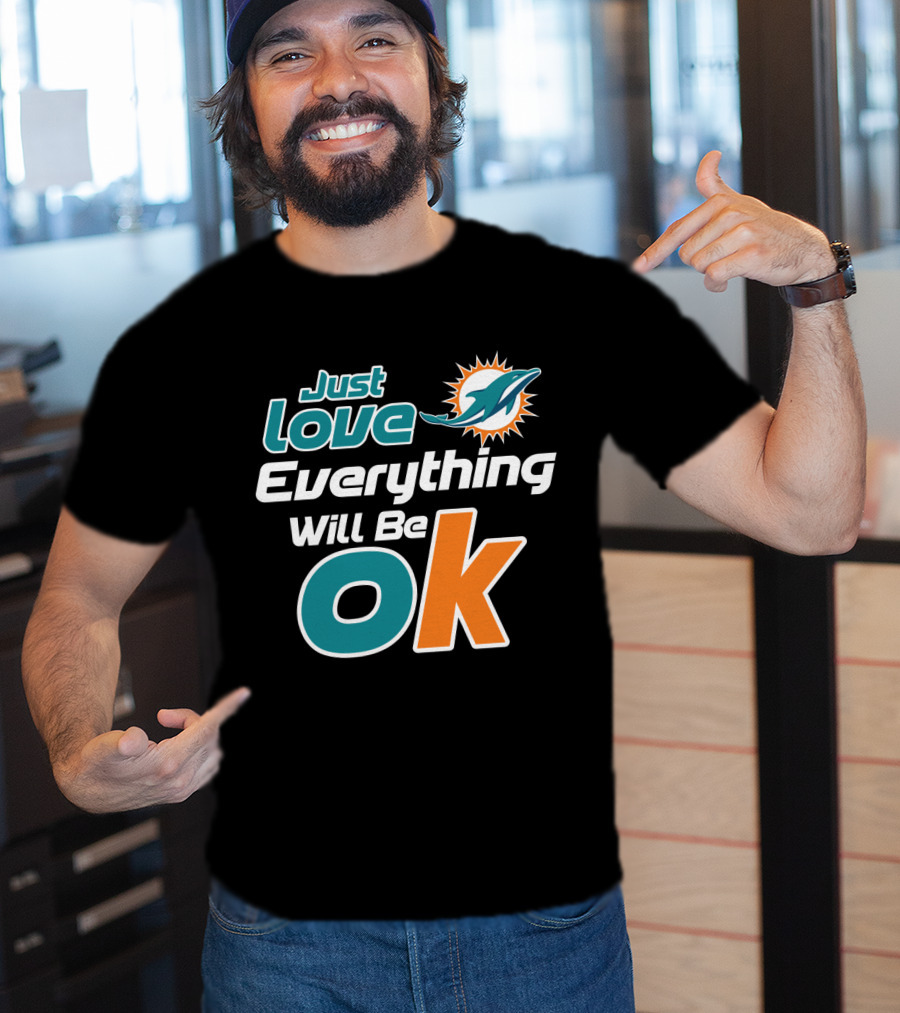 Just Love Everything Will Be Ok Miami Dolphins T-Shirt
