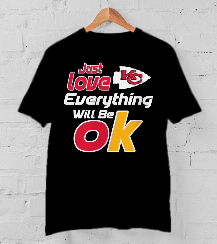 Just Love Kc Chiefs Everything Will Be Ok T-Shirt