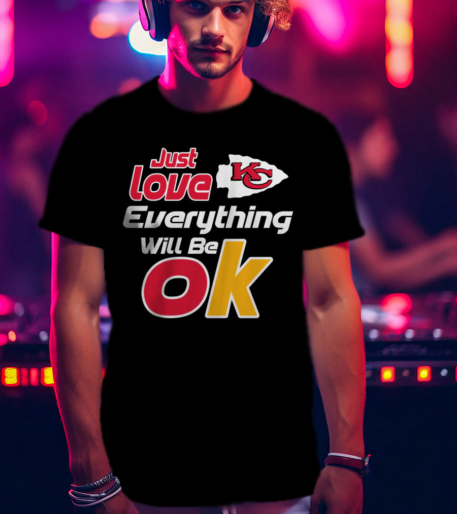 Just Love Kc Chiefs Everything Will Be Ok T-Shirt