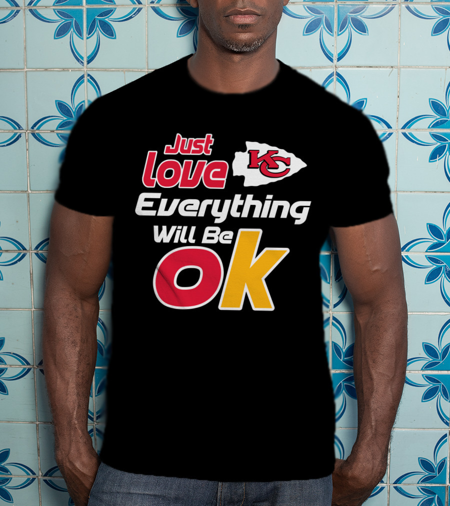 Just Love Kc Chiefs Everything Will Be Ok T-Shirt
