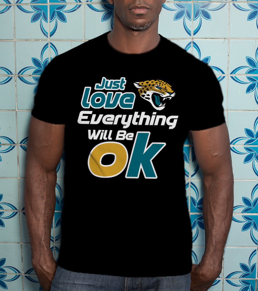 Just Love Everything Will Be Ok Jaguars T-Shirt