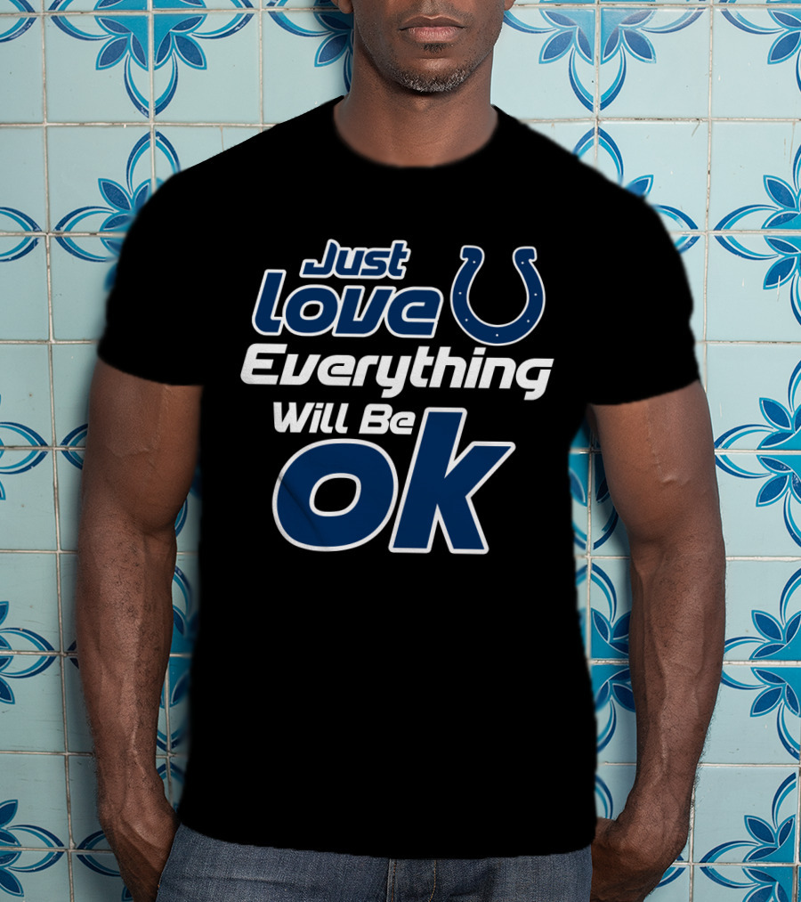 Just Love Colts Everything Will Be Ok T-Shirt