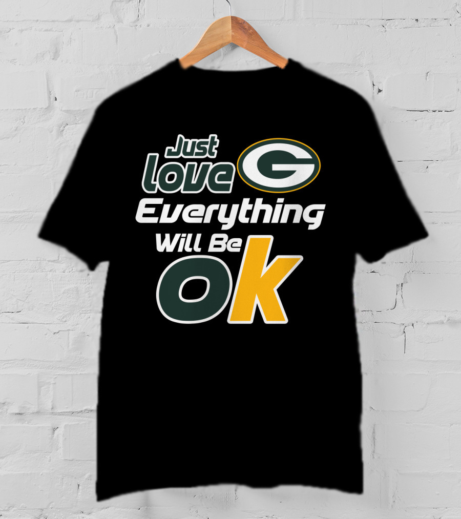 Just Love Everything Will Be Ok Packers T-Shirt