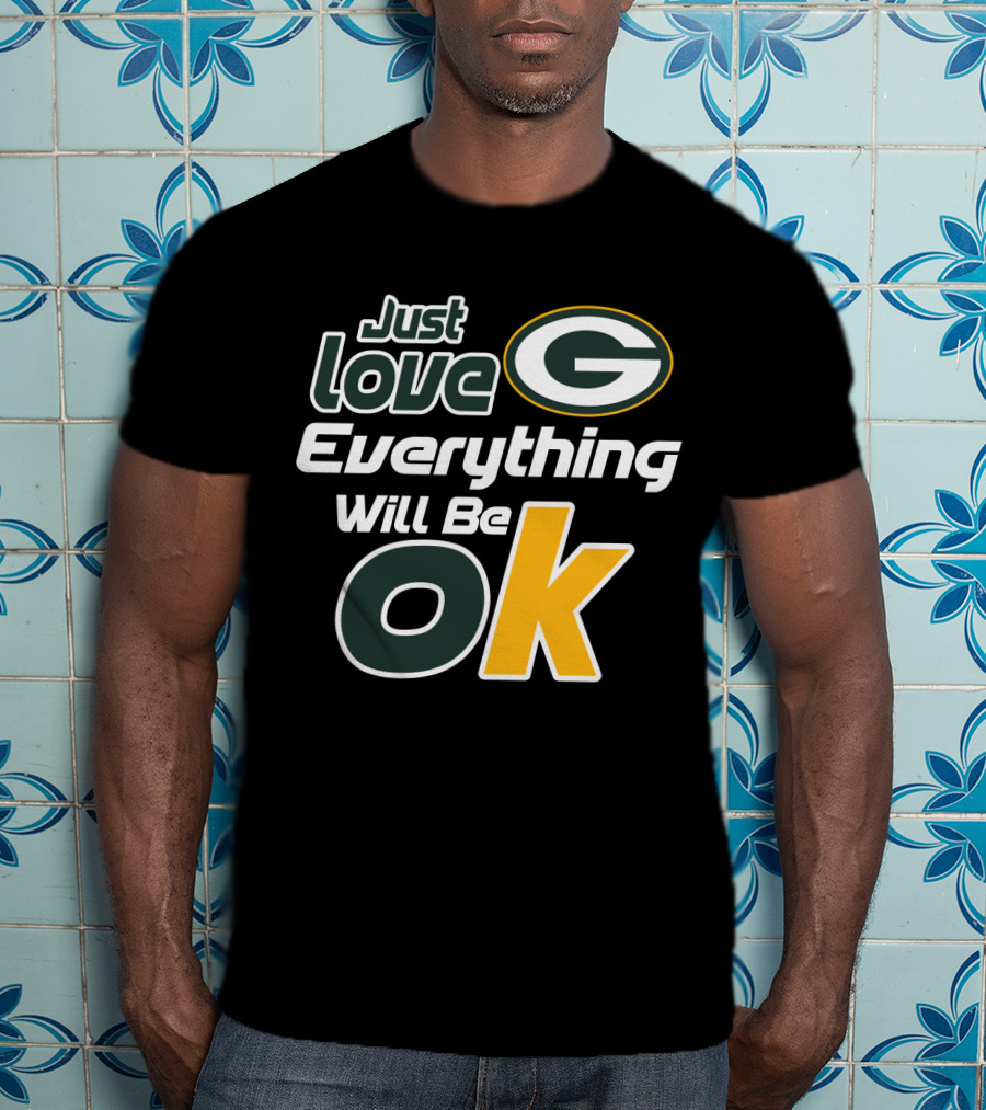 Just Love Everything Will Be Ok Packers T-Shirt