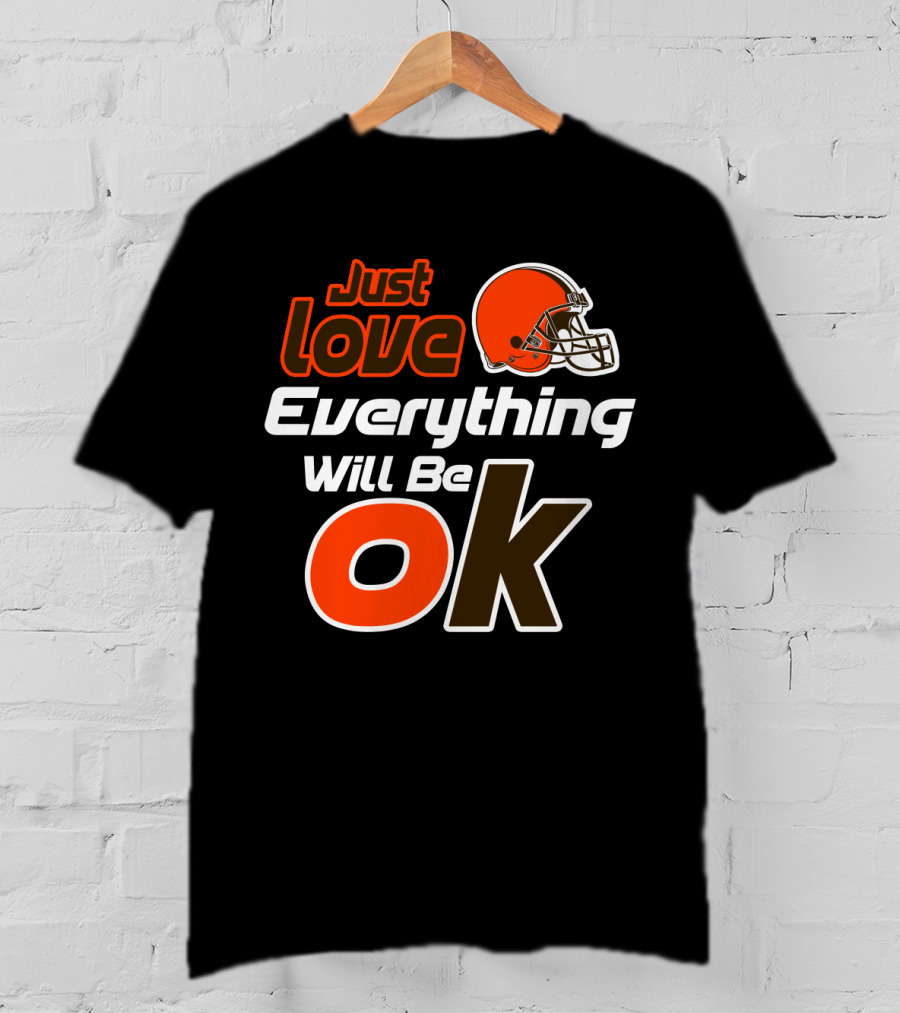 Just Love Everything Will Be Ok Browns Helmet T-Shirt