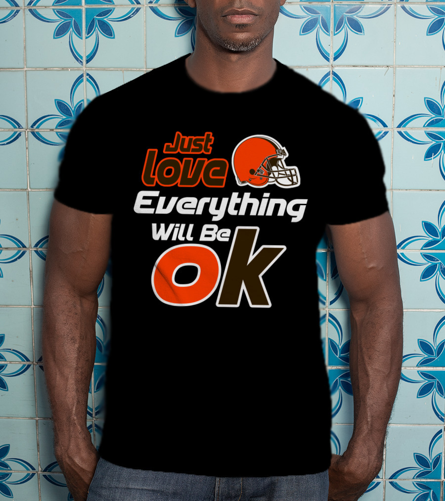 Just Love Everything Will Be Ok Browns Helmet T-Shirt