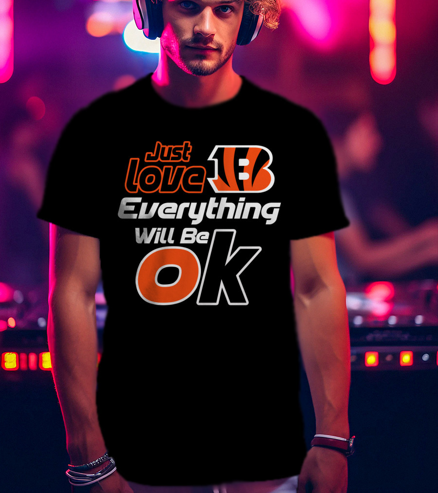 Just Love Bengals Everything Will Be Ok T-Shirt